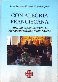 Con alegría franciscana, historias amables en el mundo difícil de Tierra Santa | 144359 | Fray Artemio Vítores González.