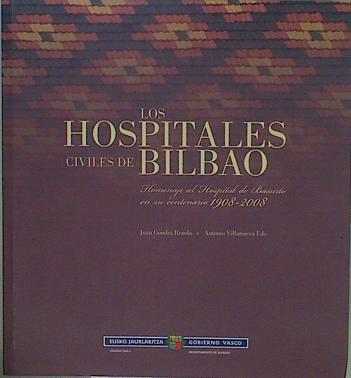 Los hospitales civiles de Bilbao : homenaje al Hospital de Basurto en su centenario (1908-2008) | 149645 | Villanueva Edo, Antonio/Gondra Rezola, Juan
