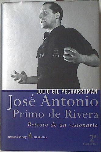 José Antonio Primo de Rivera: retrato de un visionario | 120847 | Gil Pecharromán, Julio