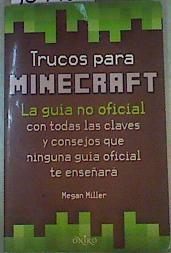 Trucos para Minecraft : la guía no oficial con todas las claves y consejos que ninguna guía oficial | 159156 | Miller, Megan