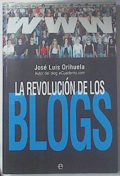 La revolución de los blogs: cuando las bitácoras se convirtieron en el medio de comunicación de la g | 119377 | Orihuela Colliva, José Luis
