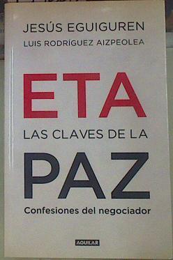 ETA LAS CLAVES DE LA PAZ, Confesiones del negociador | 154662 | Rodríguez Aizpeolea, Luis/Jesús Eguiguren