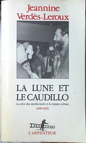 La Lune et le Caudillo Le rêve des intellectuels et le regime cubain (1959 - 1971) | 120639 | Verdes-Leroux, Jeannine
