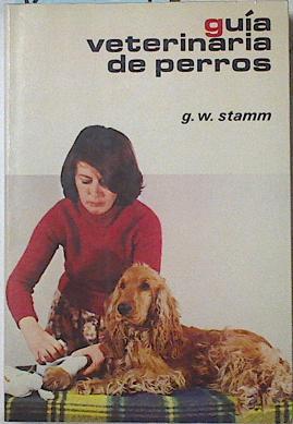 Guía veterinaria de perros. Cómo cuidar uno mismo a su perro | 127984 | Stamm, G. W.