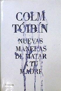 Nuevas maneras de matar a tu madre | 149771 | Tóibín, Colm (1955- )