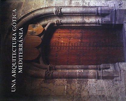 Una arquitectura gótica mediterránea Volumen I | 144506 | Consorci de Museus de la Comunitat Valenciana/Arturo Zaragoza, Eduard Mira/Comisarios