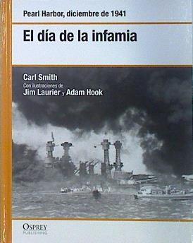 El día de la infamia : Pearl Harbor, diciembre de 1941 | 137714 | Carl Smith/Ilustrado por Jim Laurier/Ilustrado por Adam Hook/traducción de Ferran Prat