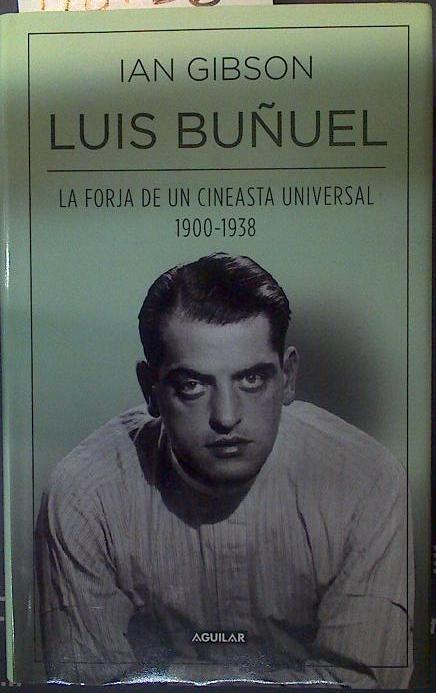 Luis Buñuel la forja de un cineasta universal 1900 1938 | 118736 | Ian Gibson