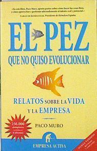 El pez que no quiso evolucionar : relatos sobre la vida y la empresa | 141837 | Muro Villalón, Francisco (1960- )