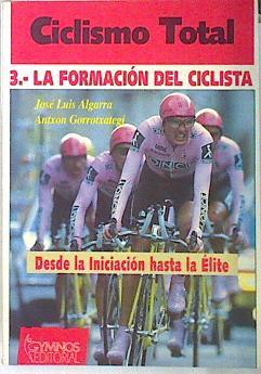 Ciclismo total .3 La formación del ciclista. Desde la iniciación hasta la élite | 138251 | Gorrotxategi, Antxon/Algarra, Jose L.