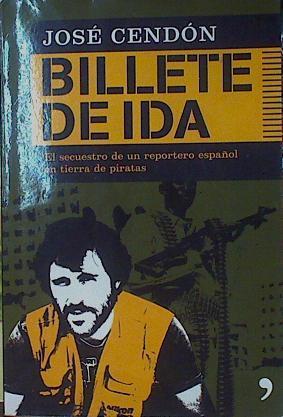 Billete de ida El secuestro de un reportero español en tierra de piratas | 153611 | Cendón, José (1974- )