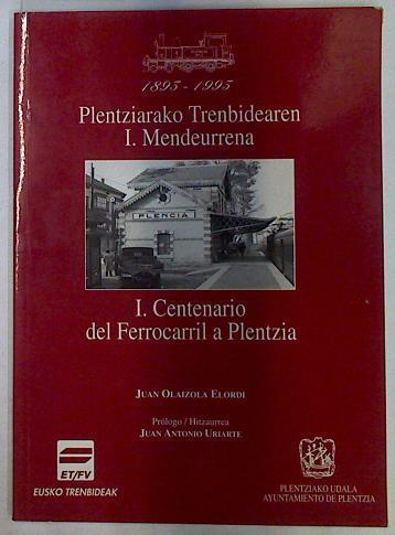 1893- 1995  I CENTENARIO DEL FERROCARRIL A PLENTZIA. PLENTZIARAKO TRENBIDEAREN I. MENDEURRENA | 129102 | Juan Olaizola Elordi/Juan Antonio Elordi ( Prologo)