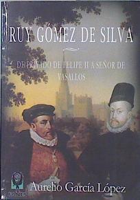Ruy Gómez de Silva : de privado de Felipe II a señor de vasallos | 136616 | García López, Aurelio