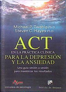 ACT en la práctica clínica para la depresión y la ansiedad Una guía sesión a sesión para maximizar l | 136893 | Steven C Hayes, Michael P Twohig