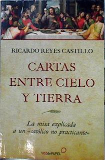 "Cartas entre cielo y tierra (la misa explicada a un ""católico no practicante"")" | 142495 | Ricardo Reyes Castillo