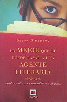 Lo mejor que le puede pasar a una agente literaria : los libros pueden ser un negocio de lo más peli | 141657 | Ginsberg, Debra (1962- )