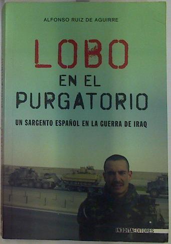 Lobo en el purgatorio : un sargento español en la guerra de Iraq | 131853 | Ruiz de Aguirre Bullido, Alfonso (1968- )