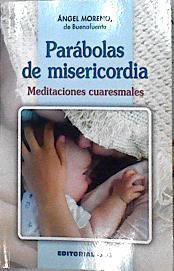 Parábolas de la misericordia : meditaciones cuaresmales | 142470 | Moreno de Buenafuente, Ángel