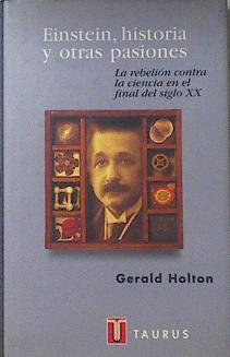 Einstein, historias y otras pasiones Rebelión contra la ciencia en el final del siglo XX | 119460 | Holton, Gerald