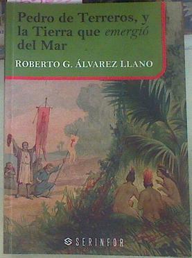 PEDRO DE TERREROS, Y LA TIERRA QUE EMERGIÓ DEL MAR | 155033 | Alvarez Llano, Roberto G