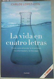 La vida en cuatro letras: Claves para entender la diversidad, la enfermedad y la felicidad | 158004 | López Otín, Carlos