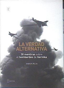 La verdad alternativa : 30 mentiras sobre el bombardeo de Gernika | 138654 | Irujo Ametzaga, Xabier