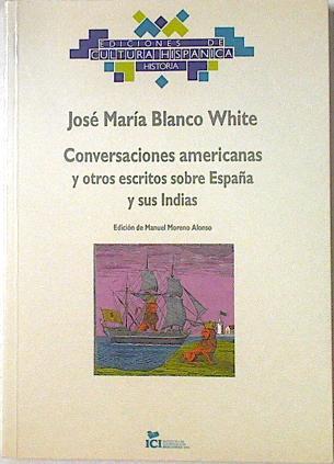 Conversaciones americanas y otros escritos sobre España y sus Indias | 123473 | José María Blanco White/Manuel Moreno Alonso ( Edición )