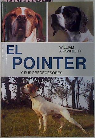 El Pointer Y Sus Predecesores Historia Ilustrada Del Perro De Muestra Desde Las Épocas | 48962 | Arkwright William