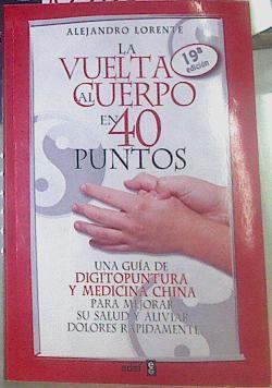 La vuelta al cuerpo en 40 puntos : una guía de digitopuntura y medicina china para mejorar su salud | 155224 | Lorente García-Mauriño, Alejandro