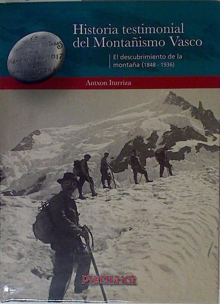 Historia testimonial del montañismo Vasco: el descubrimiento de la montaña (1848-1936) Tomo I | 126364 | Iturriza Olloquiegui, Antxon