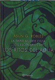 La triple muerte celta Los escenarios de los ritos del agua | 152398 | Robles, Asun G