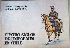 Cuatro siglos de uniformes en Chile | 159504 | Márquez, Alberto/Márquez, Antonio