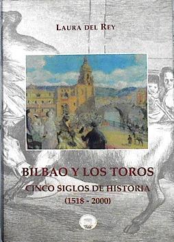 BILBAO Y LOS TOROS Cinco siglos de Historia | 71669 | del Rey, Laura