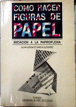 Cómo hacer figuras de papel: iniciación a la papiroflexia | 143686 | González García-Gutiérrez, Julián