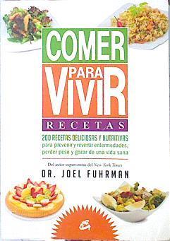 Comer para vivir : recetas : 200 recetas deliciosas y nutritivas para prevenir y revertir enfermedad | 139730 | Fuhrman, Joel