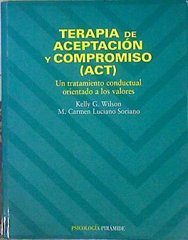 Terapia de aceptación y compromiso (ACT): un tratamiento conductual orientado a los valores | 141532 | G. Wilson, Kelly/Luciano-Soriano, Carmen