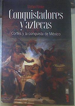 Conquistadores y Aztecas. Cortés y la conquista de México | 155217 | Stefan Rinke