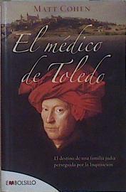 El médico de Toledo : el destino de una familia judía perseguida por la Inquisición | 152432 | Cohen, Matt (1942-1999)