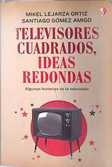 Televisores cuadrados, ideas redondas : algunas historias de la televisión | 138980 | Gómez Amigó, Santiago/Lejarza, Mikel