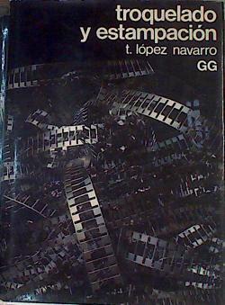 Troquelado y estampación. con aplicaciones al punzonado, doblado, embutición y extrusión. | 158440 | López Navarro, Tomás