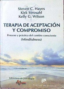 Terapia de aceptación y compromiso : proceso y práctica del cambio consciente (mindfulness) | 141534 | G. Wilson, Kelly/Hayes, Steven C./Strosahl, Kirk