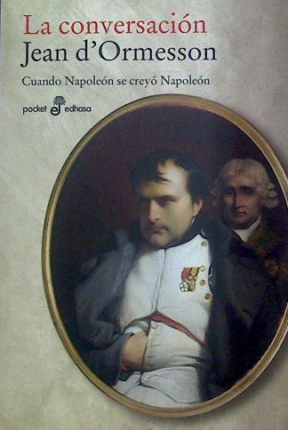 La conversación Cuando Napoleón se creyó Napoleón | 118210 | Jean d´Ormesson