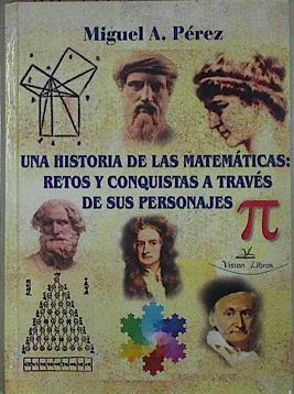 Una historia de las matemáticas : retos y conquistas a través de sus personajes | 145211 | Pérez García, Miguel Ángel (1964- )