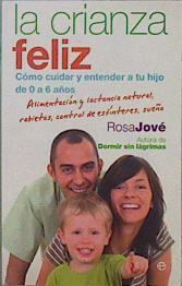 La crianza feliz : cómo cuidar y entender a tu hijo de 0 a 6 años | 151296 | Jové Montañola, Rosa María