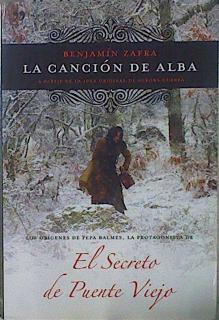 La canción de Alba : los orígenes de Pepa Balmes, la protagonista de El secreto de Puente Viejo | 148903 | Zafra, Benjamín