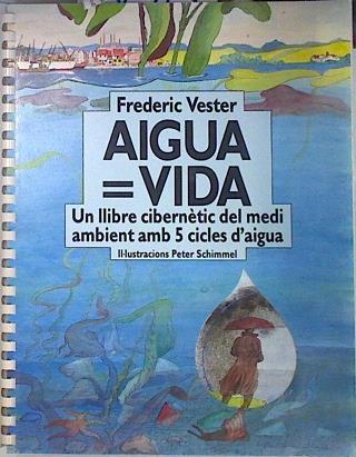 Aigüa = vida. Un llibre cibernétic del medi ambient amb 5 cicles d`aigua | 136157 | Vester, Frederic/Peter Schimmel ( II-Iustracions)