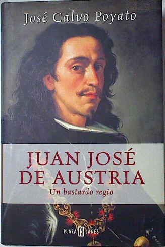 Juan José de Austria  Un Bastardo Regio | 113009 | Calvo Poyato, José