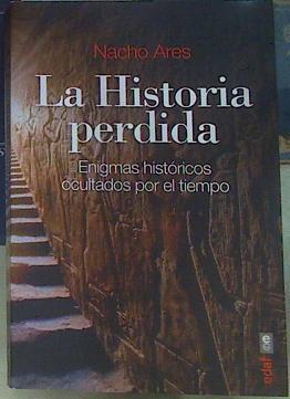 La Historia Perdida: Enigmas históricos ocultados por el tiempo | 155947 | Nacho Ares