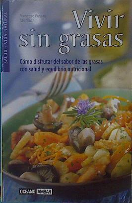Vivir sin grasas  : cómo disfrutar del sabor de las grasas con salud y equilibrio natural | 150996 | Fossas, Francesc