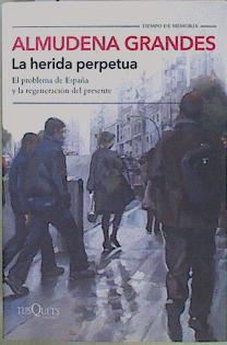 La herida perpetua. El problema de España y la regeneración del presente | 150781 | Grandes, Almudena